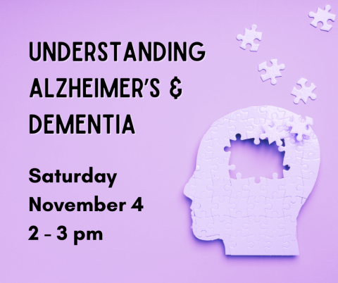 A light purple background, with a graphic of a head.  The head has puzzle pieces floating out of it.  Bold black letters on the left side: "Understanding Alzheimer's & Dementia; Saturday, November 4, 2-3 pm"