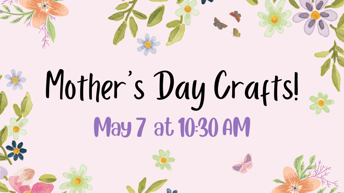 Mother's Day Crafts May 7 at 10:15 am